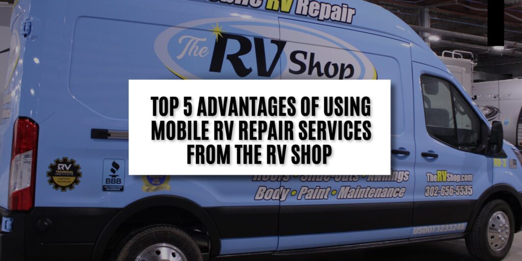 Top 5 Advantages of Using Mobile RV Repair services